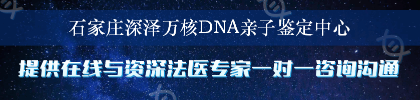 石家庄深泽万核DNA亲子鉴定中心